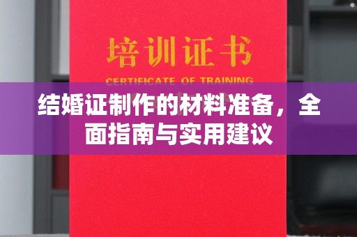 新平结婚证制作的材料准备，全面指南与实用建议