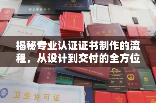 新平揭秘专业认证证书制作的流程，从设计到交付的全方位指南