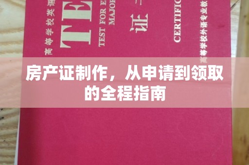 新平房产证制作，从申请到领取的全程指南