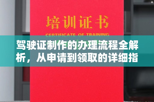 新平驾驶证制作的办理流程全解析，从申请到领取的详细指南