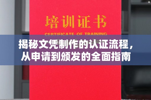 新平揭秘文凭制作的认证流程，从申请到颁发的全面指南