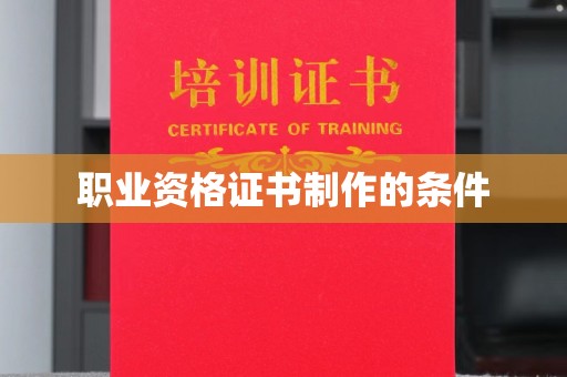 新平职业资格证书制作的条件